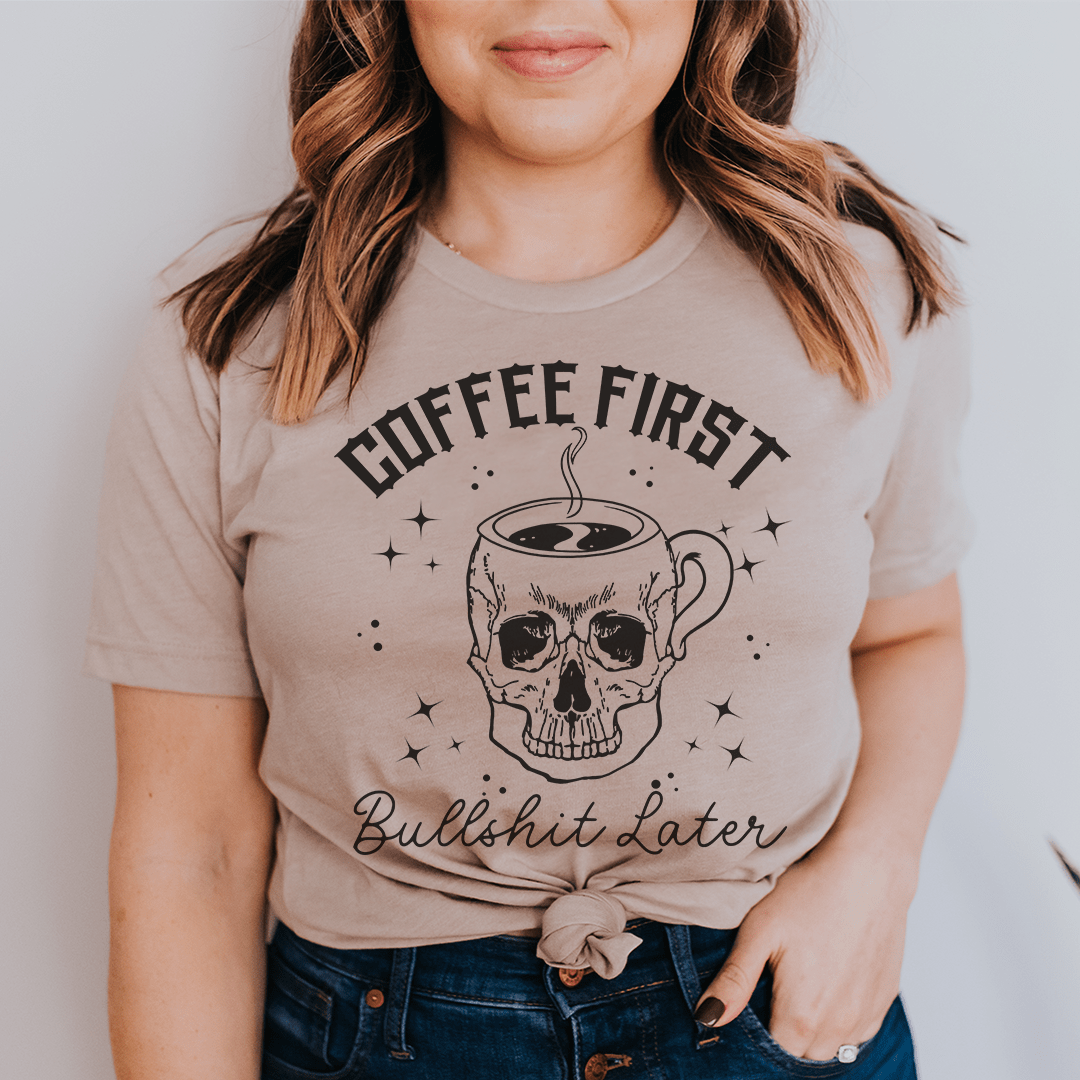 Coffee First Your BS T-Shirt.
