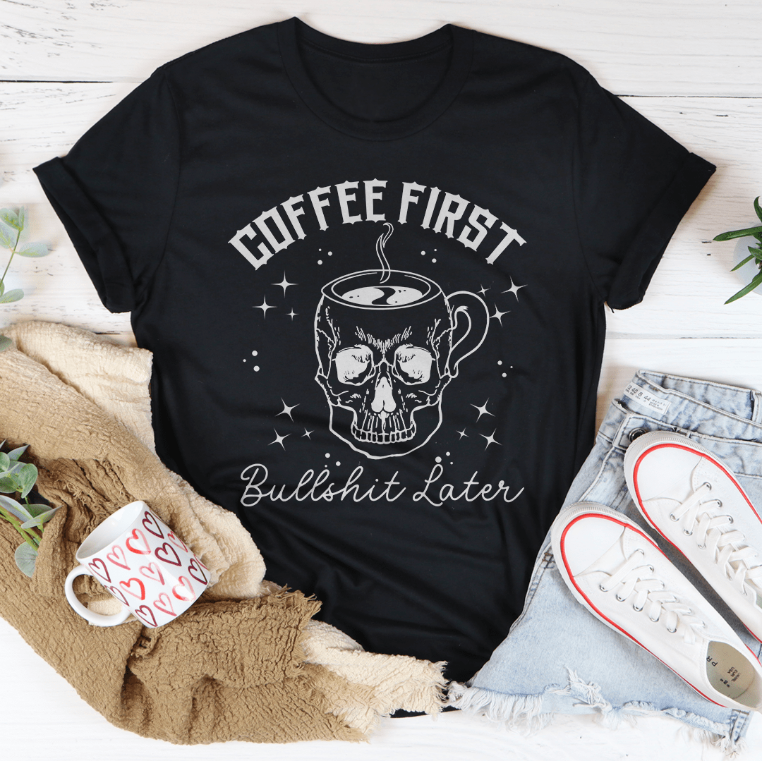 Coffee First Your BS T-Shirt.