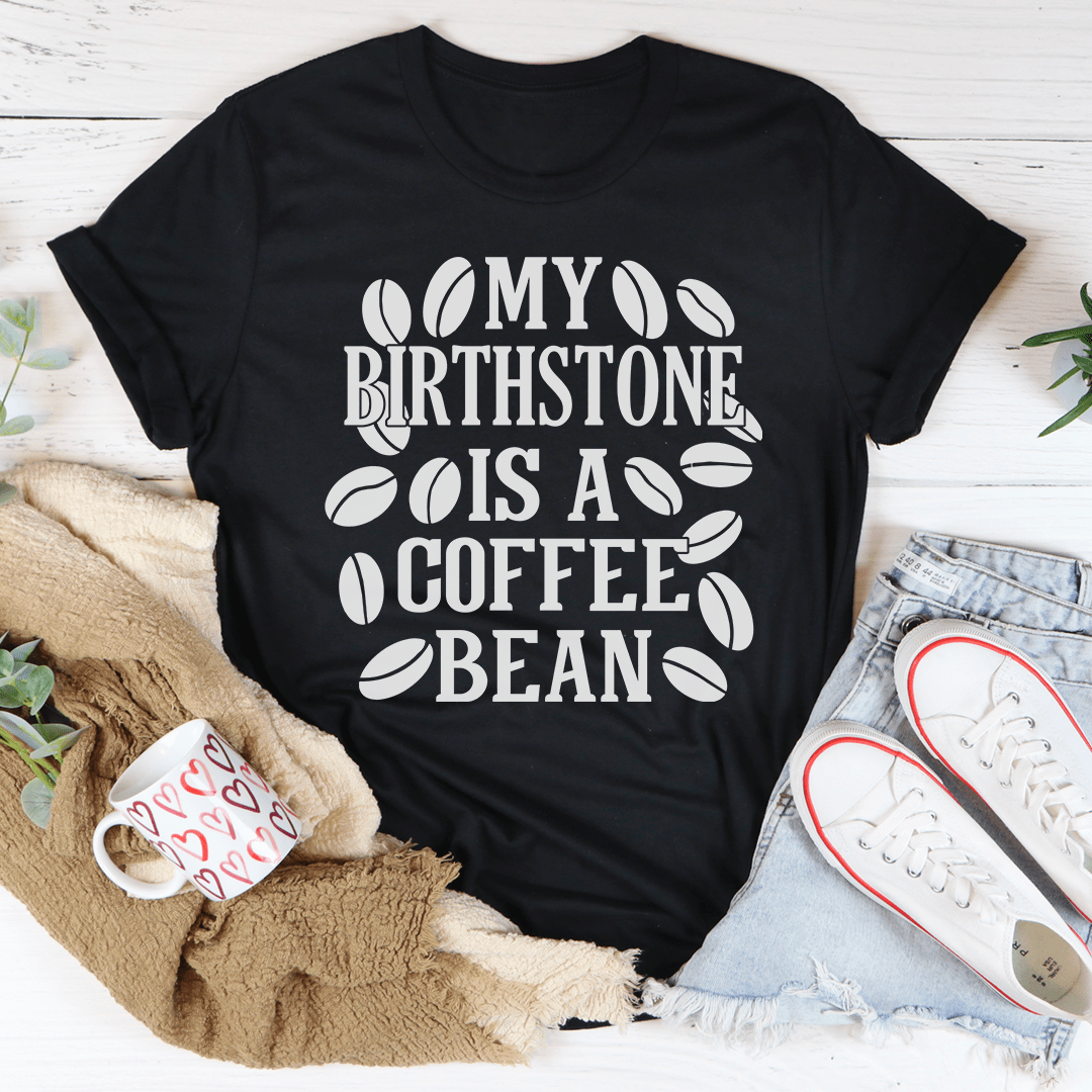 My Birthstone Is A Coffee Bean T-Shirt