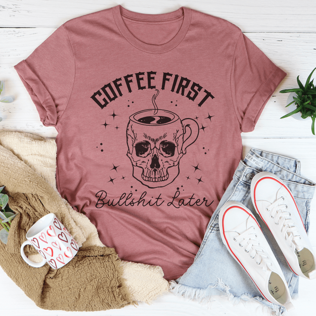 Coffee First Your BS T-Shirt.