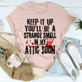 Keep It Up And You'll Be A Strange Smell In The Attic Soon T-Shirt.