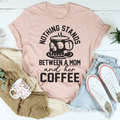 Nothing Stands Between A Mom & Her Coffee T-Shirt.