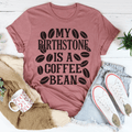 My Birthstone Is A Coffee Bean T-Shirt.