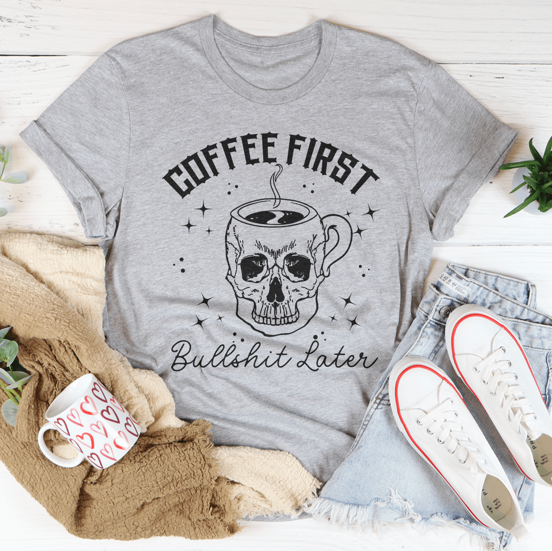 Coffee First Your BS T-Shirt